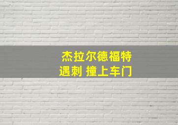 杰拉尔德福特遇刺 撞上车门